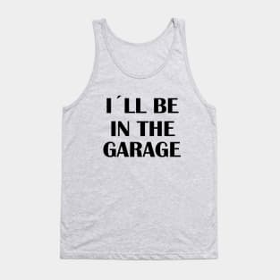 I'll be in the garage Tank Top